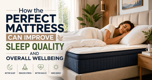 How the Perfect Mattress Can Improve Sleep Quality and Overall Wellbeing